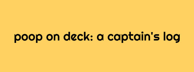 poop on deck: a captain's log // movita beaucoup